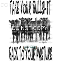 Take your Bull*hit back to your pasture Sublimation transfers Heat Transfer