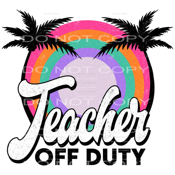 Teacher off duty # 345 Sublimation transfers - Heat Transfer