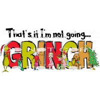 That’s It I’m Not Going Grinch #7118 Sublimation transfers -