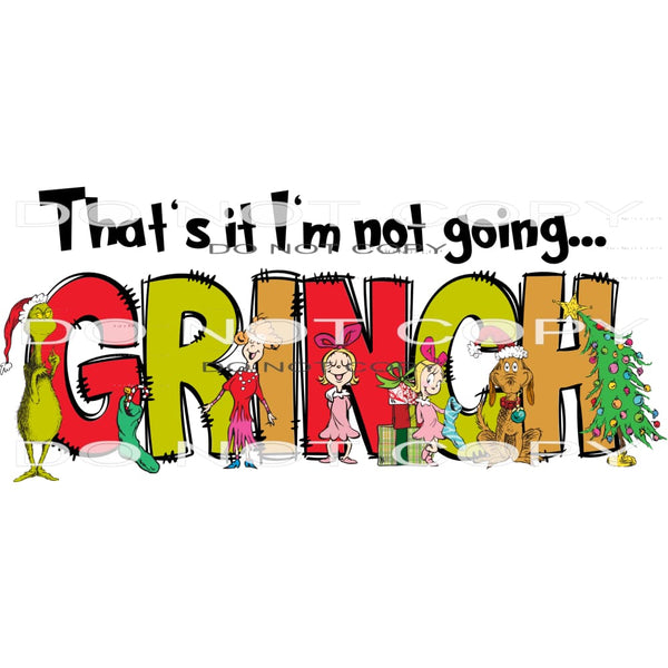 That’s It I’m Not Going Grinch #7118 Sublimation transfers -