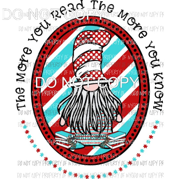 The More That You Read #2 gnome Dr Seuss Sublimation transfers Heat Transfer