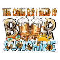 The Only B.S I Need Is Beer And Sunshine #10386 Sublimation
