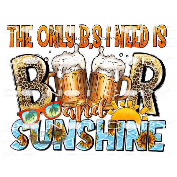 The Only B.S I Need Is Beer And Sunshine #10386 Sublimation