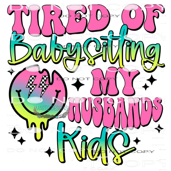 Tired of Babysitting My Husbands Kids #6673 Sublimation