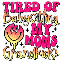 Tired of babysitting my moms grandkids # 508 Sublimation