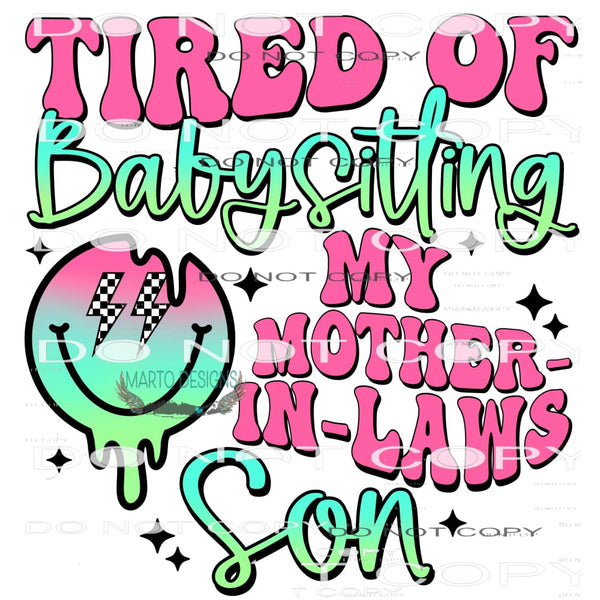 Tired of Babysitting My Mother-in-Laws Son #6672 Sublimation