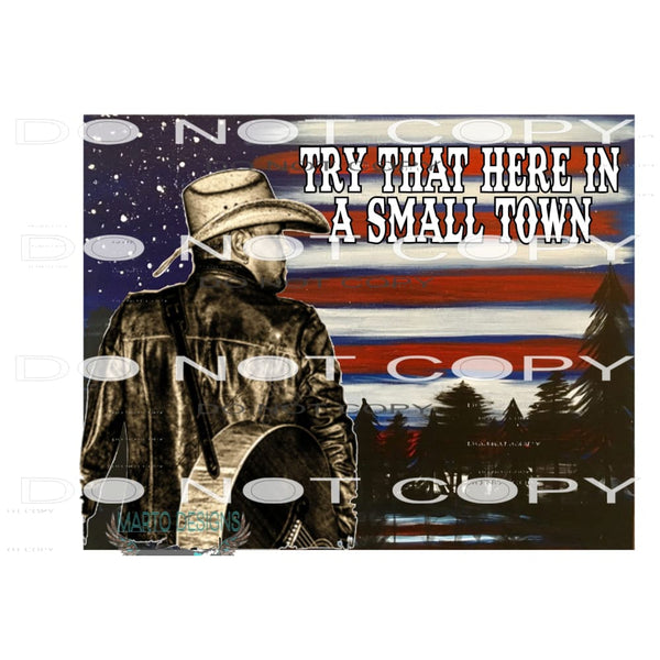 Try That Here In A Small Town #6548 Sublimation transfers -