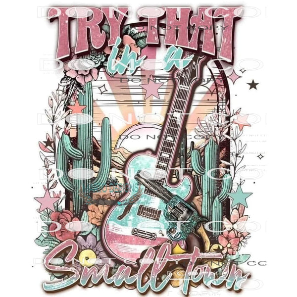 Try That In A Small Town #6249 Sublimation transfers - Heat