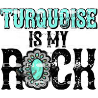 Turquoise Is My Rock #6258 Sublimation transfers - Heat