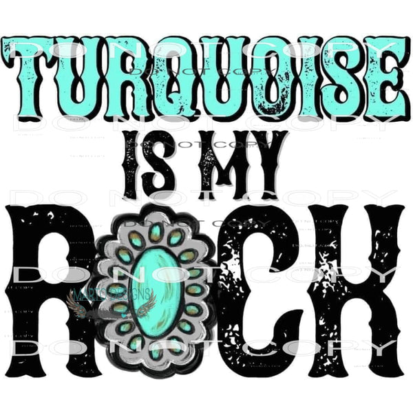 Turquoise Is My Rock #6258 Sublimation transfers - Heat