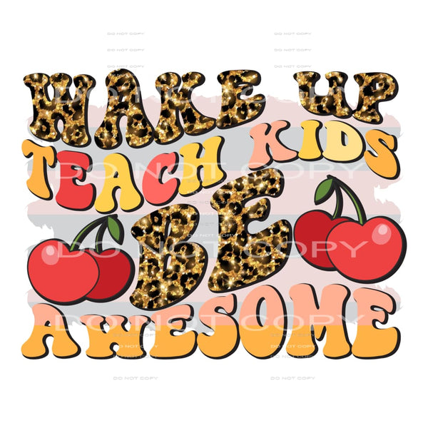 Wake Up Teach Kids Be Awesome #5269 Sublimation transfers -