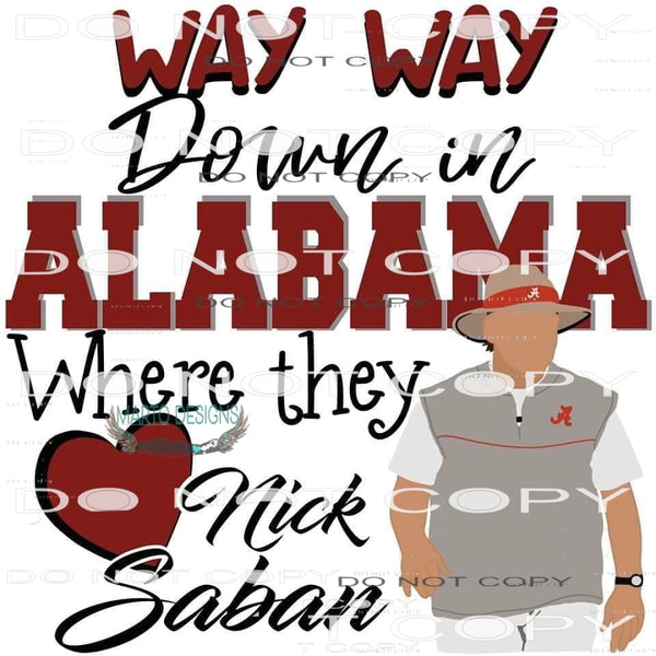 Way Down In Alabama Where They Nick Saban #6559 Sublimation