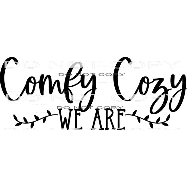 We Are Comfy Cozy #7922 Sublimation transfers - Heat