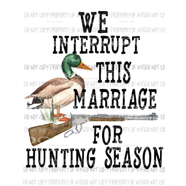 We Interrupt This Marriage For Hunting Season gun mallard duck Sublimation transfers Heat Transfer