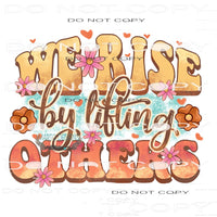 We Rise By Lifting Others #11052 Sublimation transfers