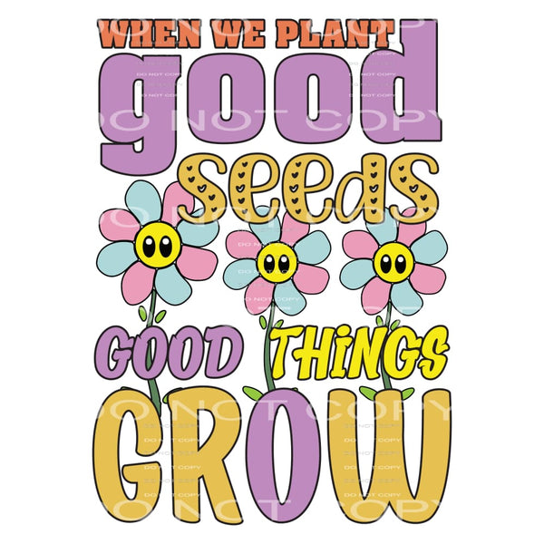 When We Plant Good Seeds Good Things Grow #5223 Sublimation