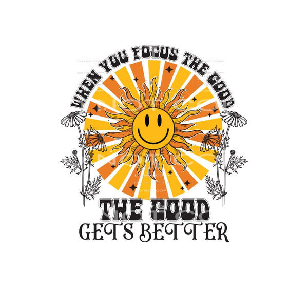 When You Focus The Good The Good Gets Better #4937