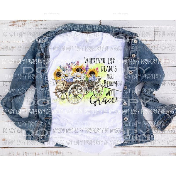 Wherever Life plants you Sublimation transfers Heat Transfer