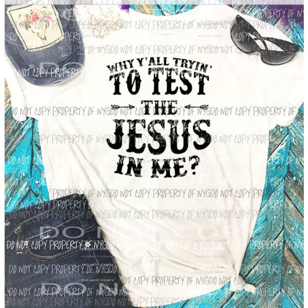 Why Yall Tryin to test the Jesus in me sublimation transfer Heat Transfer