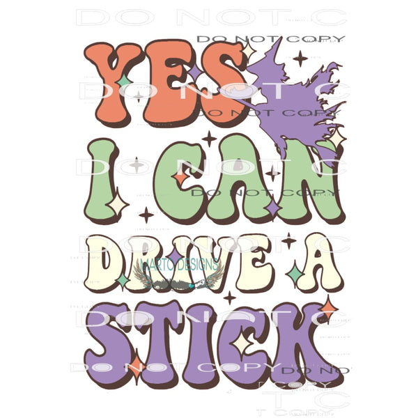 Yes I Can Drive A Stick #6495 Sublimation transfers - Heat