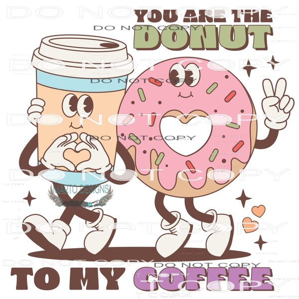 You Are The Doughnut #11241 Sublimation transfer - Heat