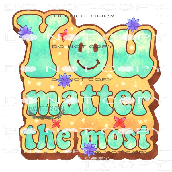 You Matter The Most #11057 Sublimation transfers - Heat