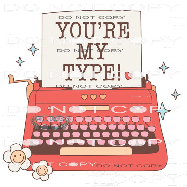 You’re My Type #11250 Sublimation transfer - Heat