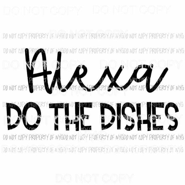 Alexa Do The Dishes Sublimation transfers Heat Transfer