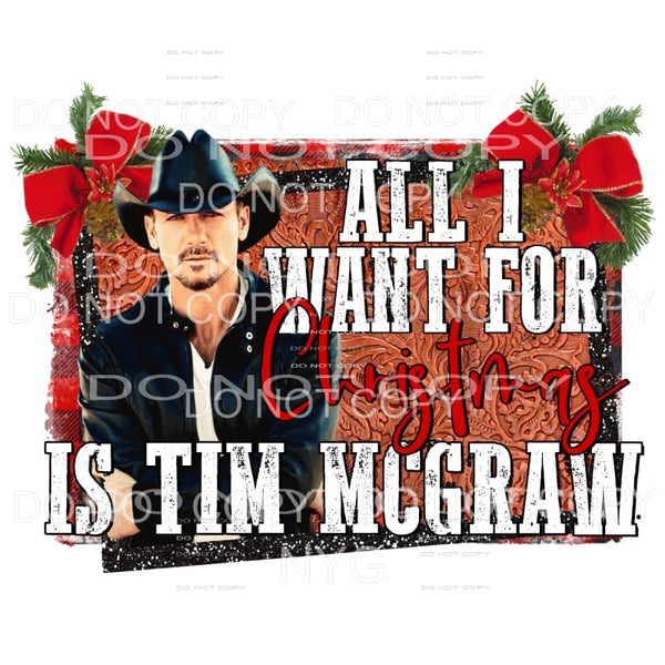 All I Want For Christmas Is Tim McGraw Sublimation transfers