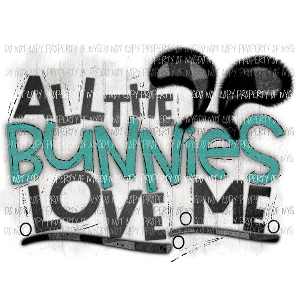 All the bunnies love me Sublimation transfers Easter Heat Transfer