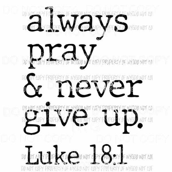 Always Pray & Never Give Up luke 18:1 Sublimation transfers Heat Transfer