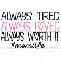 Always Tired Always Loved Always Worth It #momlife Sublimation transfers Heat Transfer