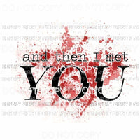 And Then I Met You Sublimation transfers Heat Transfer