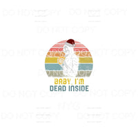Baby I’m Dead Inside Skeleton Sublimation transfers - Heat 
