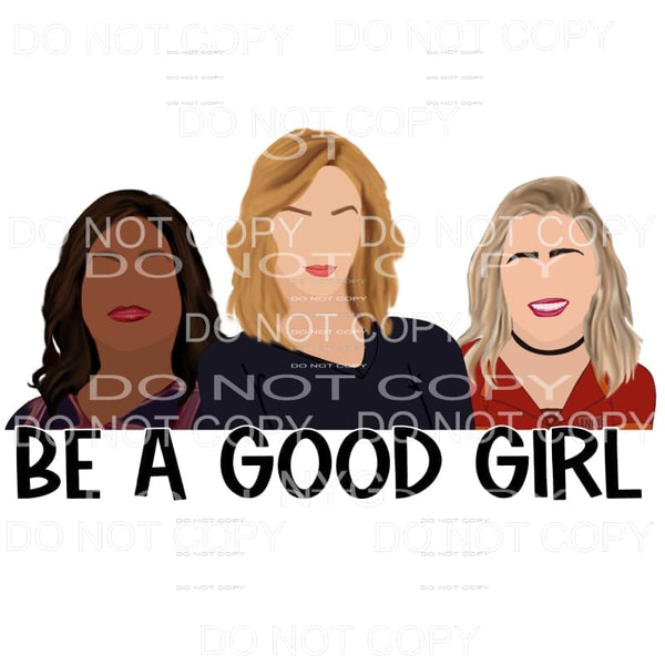 Be A Good Girl Sublimation transfers - Heat Transfer
