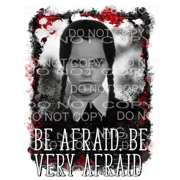 Be Afraid Wednesday Adams Sublimation transfers - Heat 