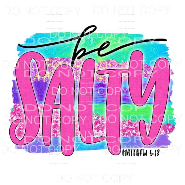 Be Salty Colorful Brushstrokes Sublimation transfers - Heat 