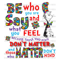 Be Who You Are Say What You Feel Dr Suess Autism Sublimation transfers Heat Transfer
