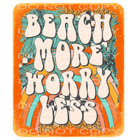 beach more worry less #6517 Sublimation transfers - Heat 