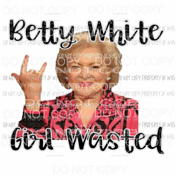 betty white girl wasted Sublimation transfers Heat Transfer