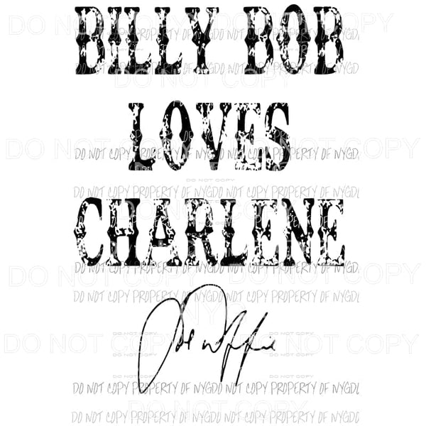 Billy Bob Loves Charlene joe diffie Sublimation transfers Heat Transfer