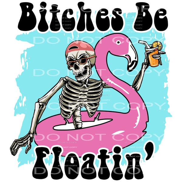 Bitches Be Floating #4467 Sublimation transfers - Heat