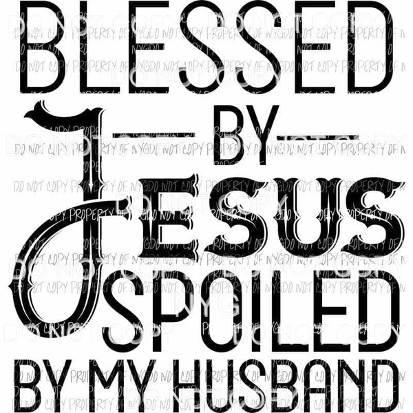 Blessed By Jesus Spoiled By My Husband Sublimation transfers Heat Transfer