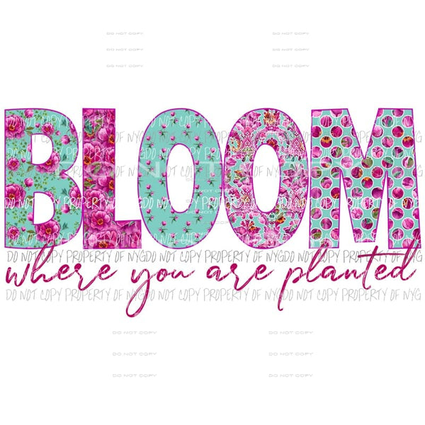 Bloom where you are planted Sublimation transfers Heat Transfer