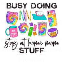 Busy Doing Stay At Home Mom Stuff Tie Dye Sublimation 