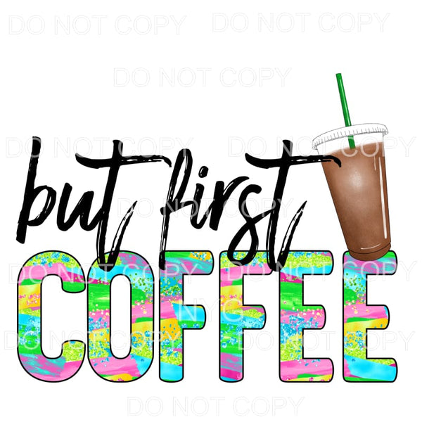 But First Coffee Colorful Sublimation transfers - Heat 