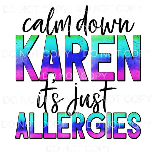 Calm Down Karen It’s Just Allergies Sublimation transfers - 
