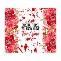 careful there you know I love true crime #7224 Sublimation 