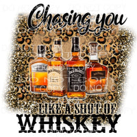 Chasing You Like A Shot Of Whiskey #1 Sublimation transfers 