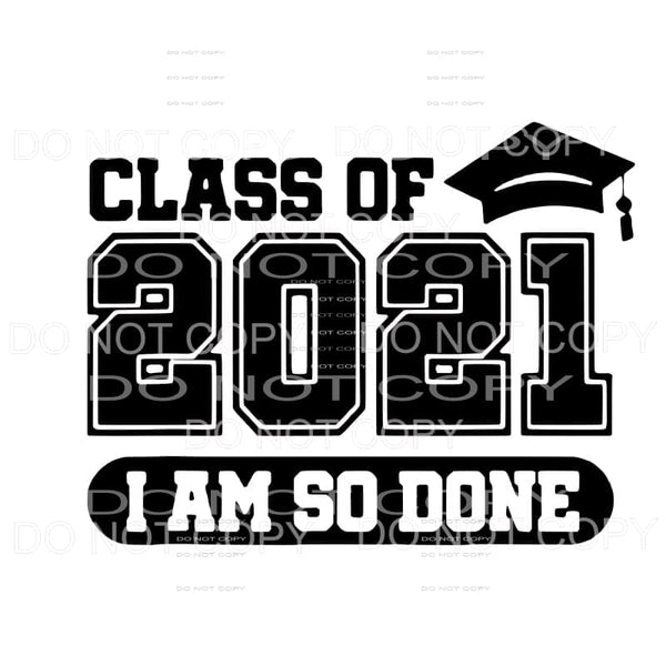 Class of 2021 I am so done Sublimation transfers - Heat 